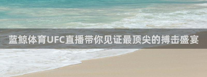 蓝鲸体育UFC直播带你见证最顶尖的搏击盛宴
